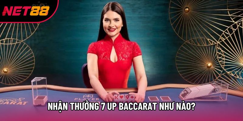 Nhận thưởng 7 up baccarat như nào? Nhận thưởng 7 up baccarat như nào?